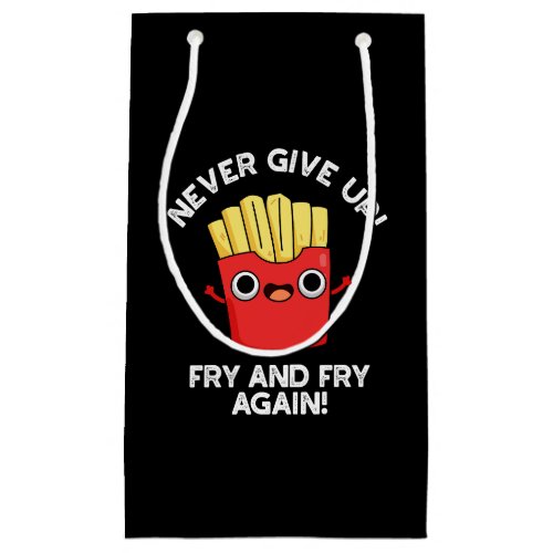 Never Give Up Fry And Fry Again Positive Pun  Small Gift Bag