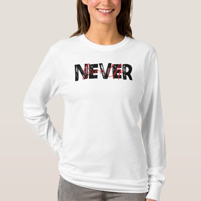 Never Give Up, Inspirational Quote T-Shirt (Front)