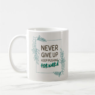 Never Give Up Keep Pushing Forward Positive Quote Coffee Mug