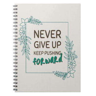 Never Give Up Keep Pushing Forward Positive Quote Notebook
