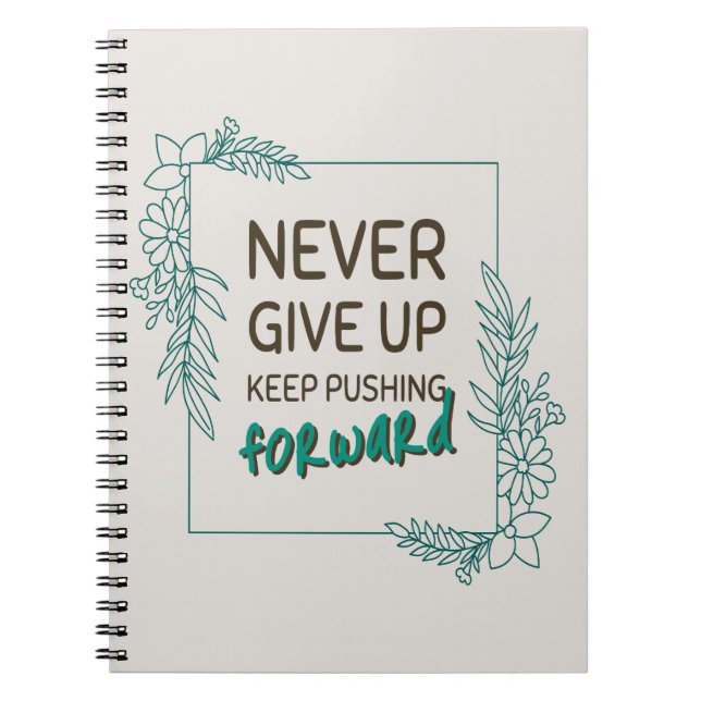 Never Give Up Keep Pushing Forward Positive Quote Notebook (Front)