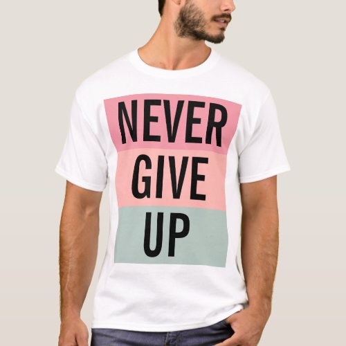 Never Give Up Mens Elegant Modern Trendy Template T_Shirt