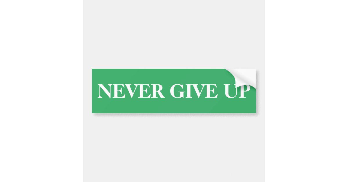 Never Give Up Motivational Bumper Sticker | Zazzle.com