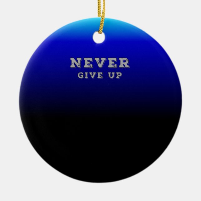 Never Give Up Motivational Never Give Up Ceramic Ornament (Front)