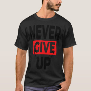 Never Give Up Motivational Quotes friend T-Shirt