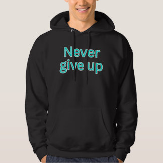 Never give up-motivational saying hoodie