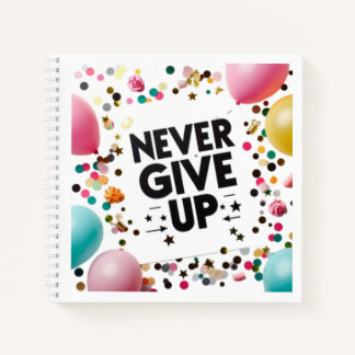 Never Give Up Notebook