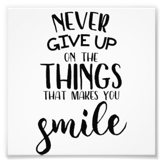 Never Give Up On The Things That Makes You Smile Photo Print