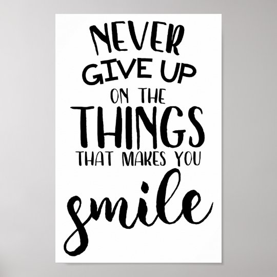 Never Give Up On The Things That Makes You Smile Poster | Zazzle.com