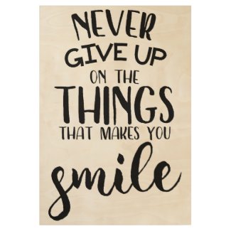 Never Give Up On The Things That Makes You Smile Wood Poster