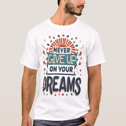 Never Give Up On Your Dreams T_Shirt