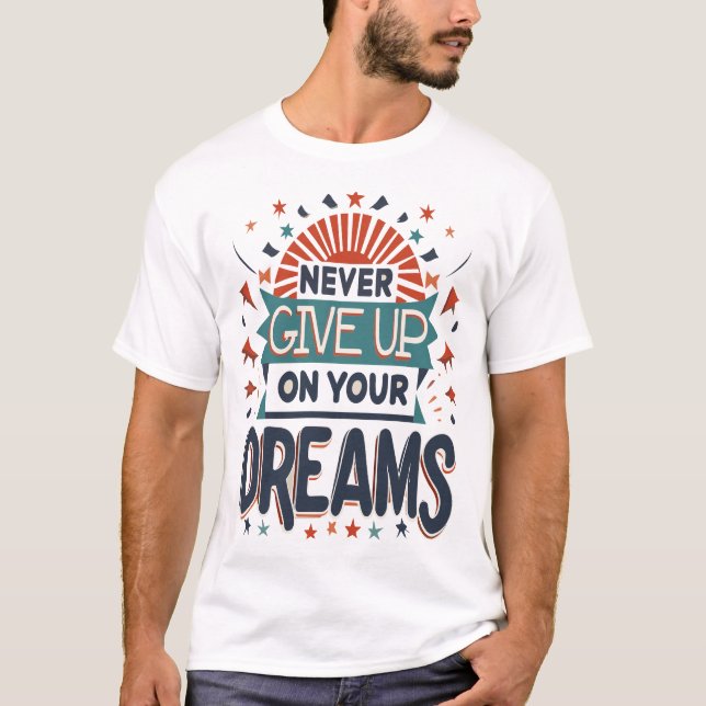 Never Give Up On Your Dreams T-Shirt (Front)
