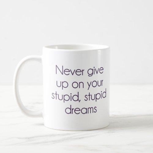 Never Give Up On Your Stupid Dreams Coffee Mug