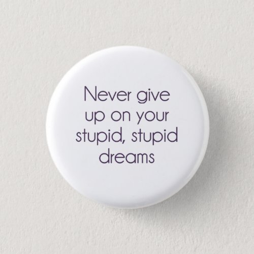 Never Give Up On Your Stupid Dreams Pinback Button