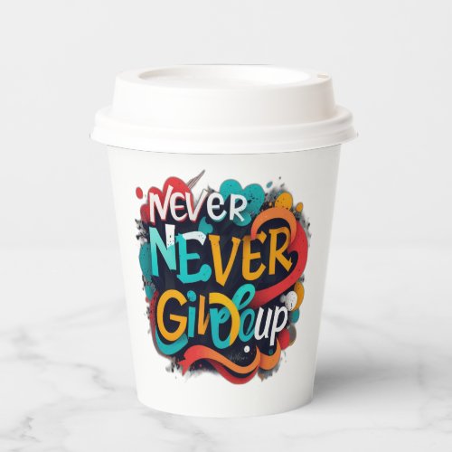 Never give up paper cups