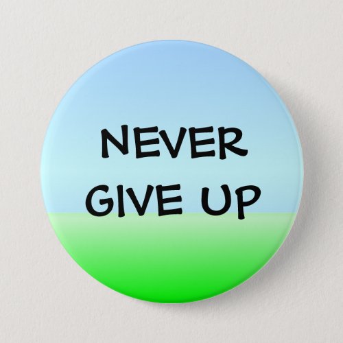 NEVER GIVE UP PINBACK BUTTON