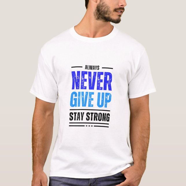 Never Give Up Stay Strong T-Shirt (Front)