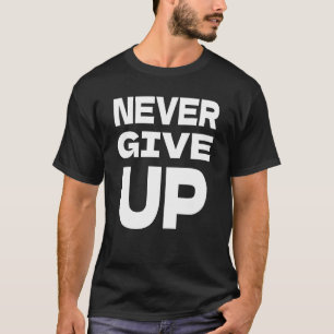 Never Give Up T-Shirt