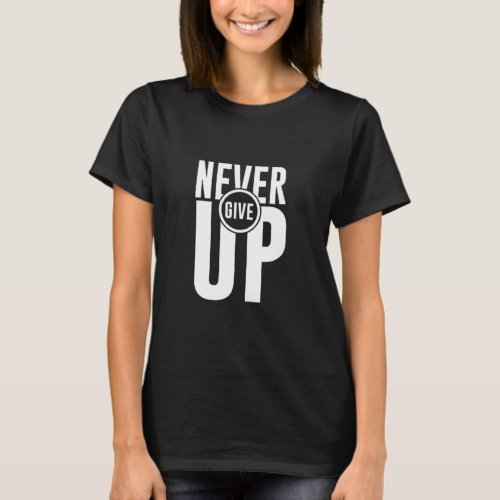 Never give up  T_Shirt