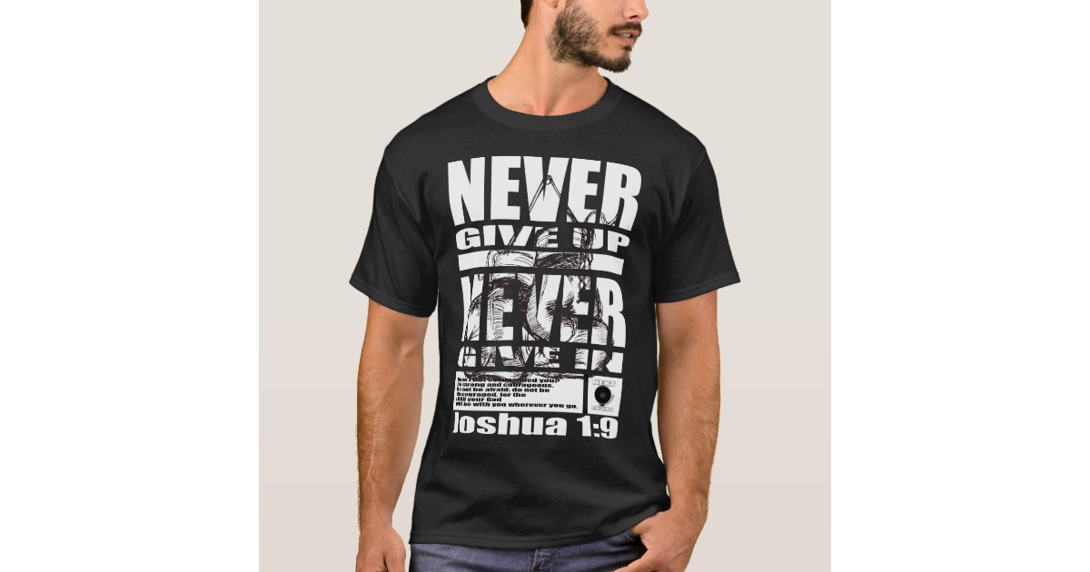 NEVER GIVE UP... T-Shirt | Zazzle