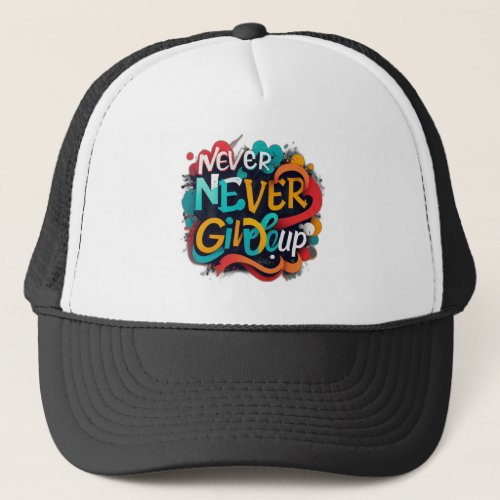 Never give up trucker hat