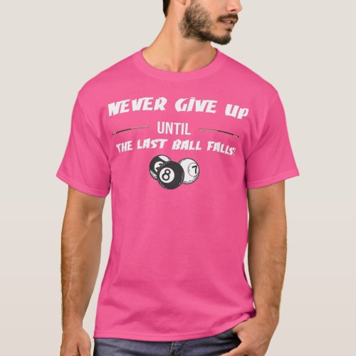 never give up until the last ball falls Billiards  T_Shirt