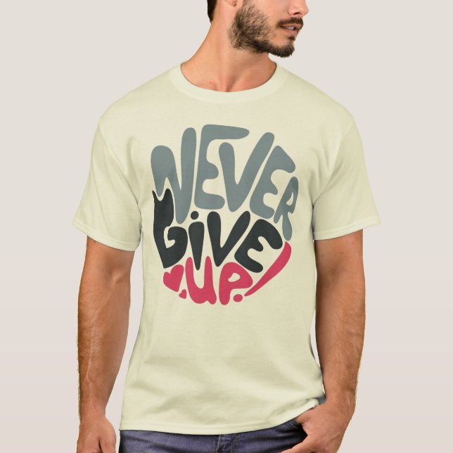 Never Give Up - Uplifting Inspiring T-Shirt (Front)