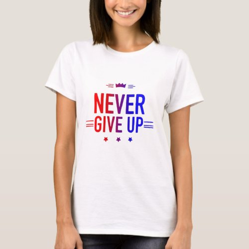 Never give up  woman t_shirt