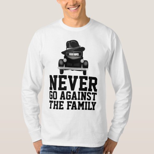 NEVER GO AGAINST THE FAMILY MAFIA T_Shirts