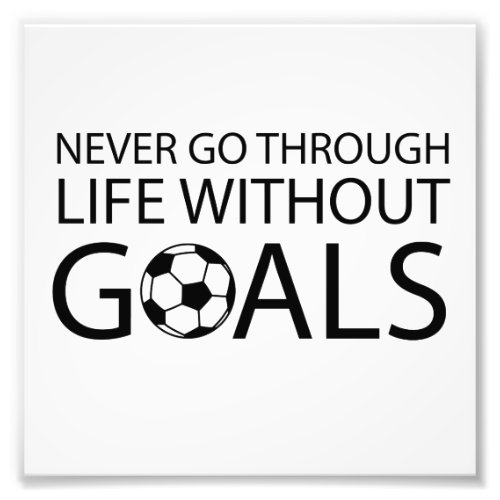 Never Go Through Life Without Goals Photo Print