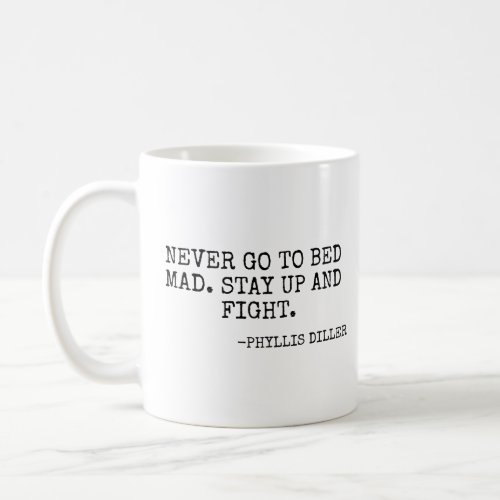 âœNever go to bed mad Stay up and fightâ _Phyllis D Coffee Mug