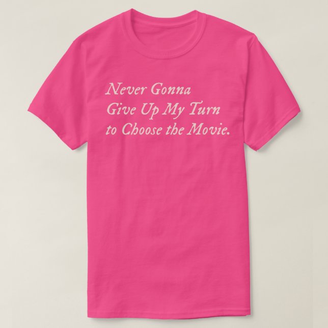 Never Gonna Give Up My Turn to Choose the Movie T-Shirt (Design Front)