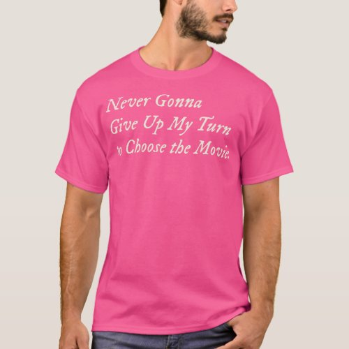 Never Gonna Give Up My Turn to Choose the Movie T_Shirt