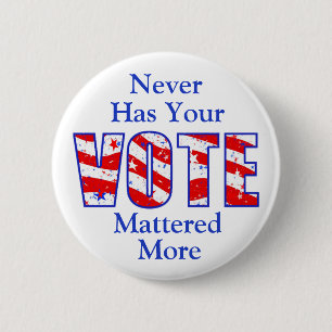 Never Has Your Vote Mattered More Button