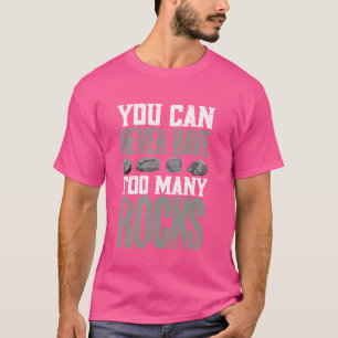 Never Have To Many Rocks Geology Funny Rock Collec T-Shirt