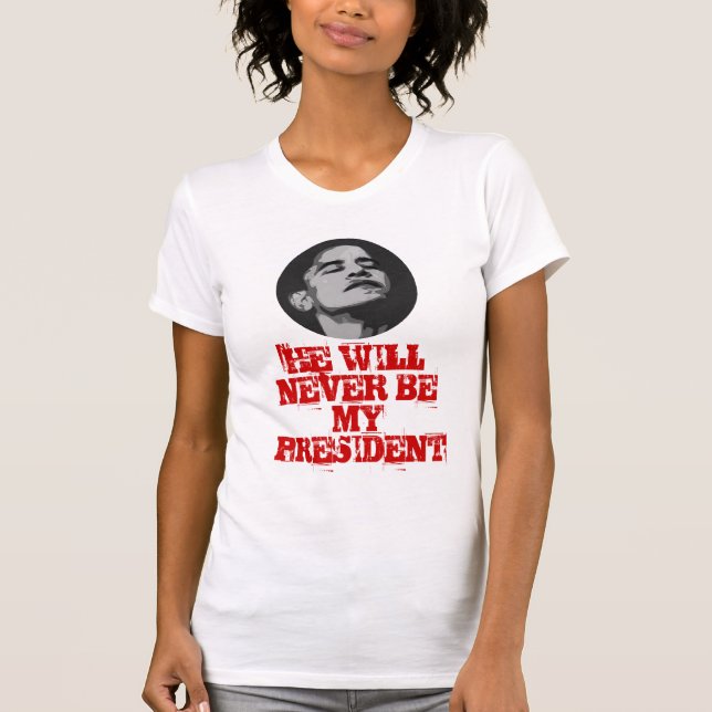 never, HE WILL NEVER BE MY PRESIDENT T-Shirt (Front)
