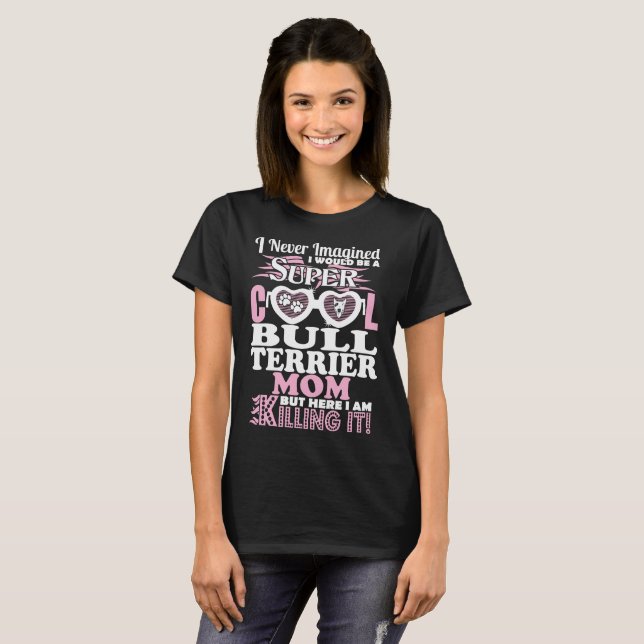 Never Imagined Super Cool Bull Terrier Mom Tshirt (Front Full)