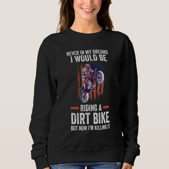 never in my dreams I riding a dirt bike dirt bikin Sweatshirt (Front)