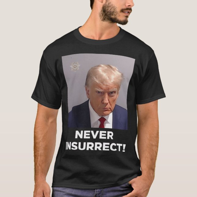 Never Insurrect (Black Or Dark Backgrounds) T-Shirt (Front)