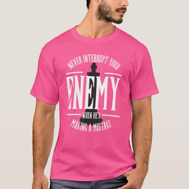 Never Interrupt Your Enemy Making A Mistake  Chess T-Shirt (Front)