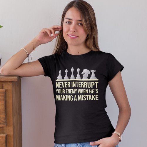 Never Interrupt Your Enemy Making A Mistake Chess T_Shirt