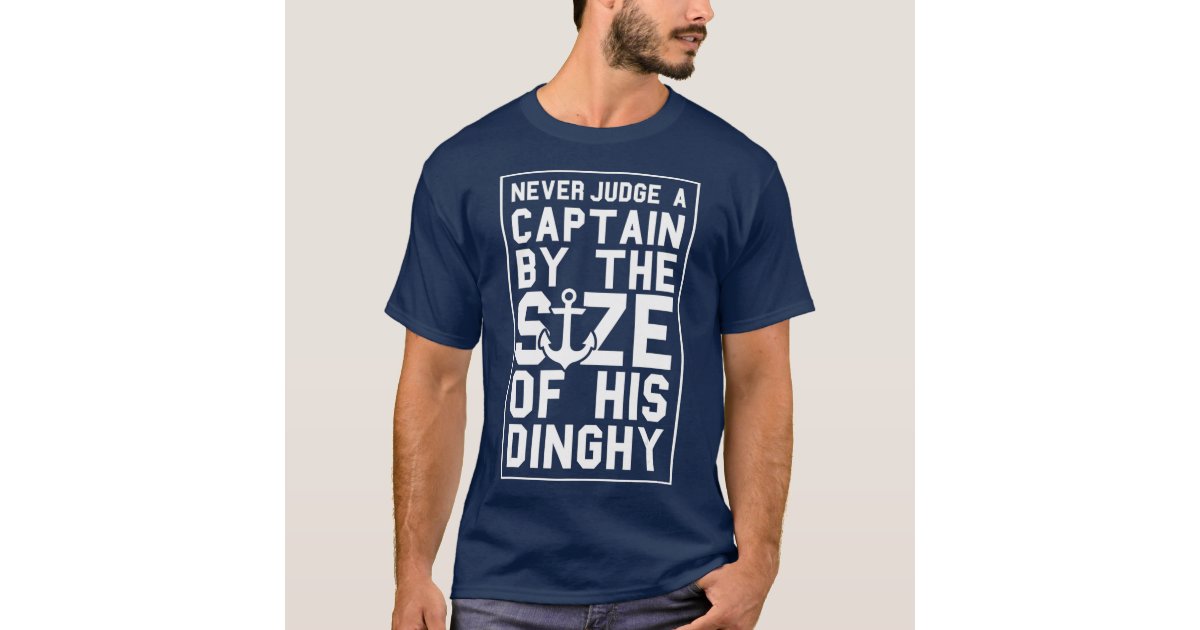 Never Judge a Captain by size of his Dinghy T-Shirt
