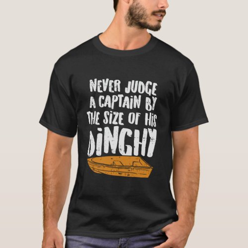 Never Judge A Captain By The Size Of His Dinghy Fo T_Shirt