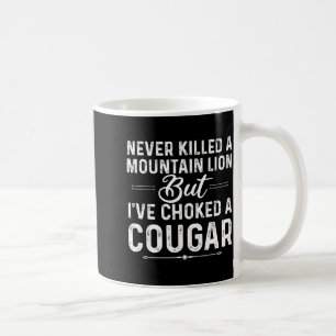 Never Killed A Mountain Lion But I've Choked A Cou Coffee Mug