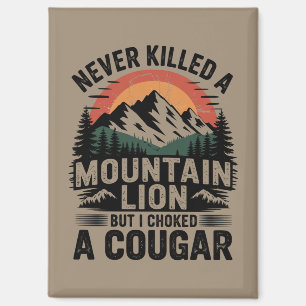 Never Killed A Mountain Lion But I've Choked A Cou Magnet
