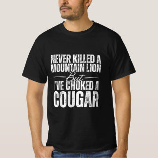 Never Killed A Mountain Lion But I've Choked A Cou T-Shirt