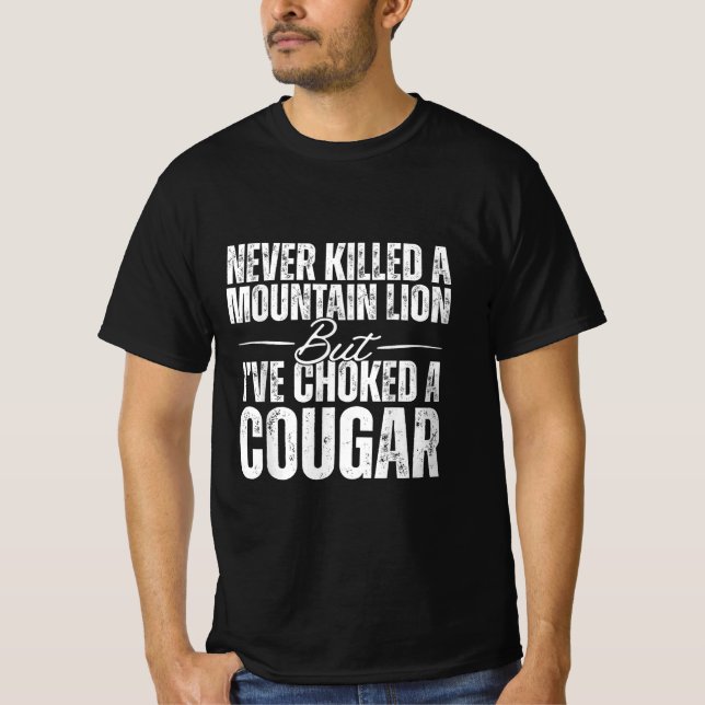 Never Killed A Mountain Lion But I've Choked A Cou T-Shirt (Front)