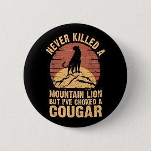 Never Killed A Mountain Lion But Ive Choked A Coug Button