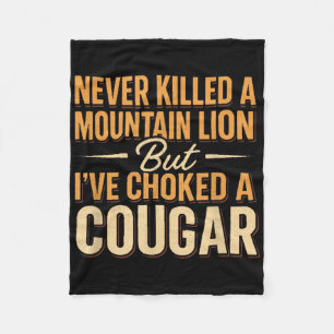 Never Killed A Mountain Lion But Ive Choked A Coug Fleece Blanket