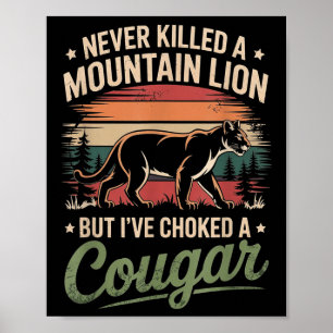 Never Killed A Mountain Lion But Ive Choked A Coug Poster